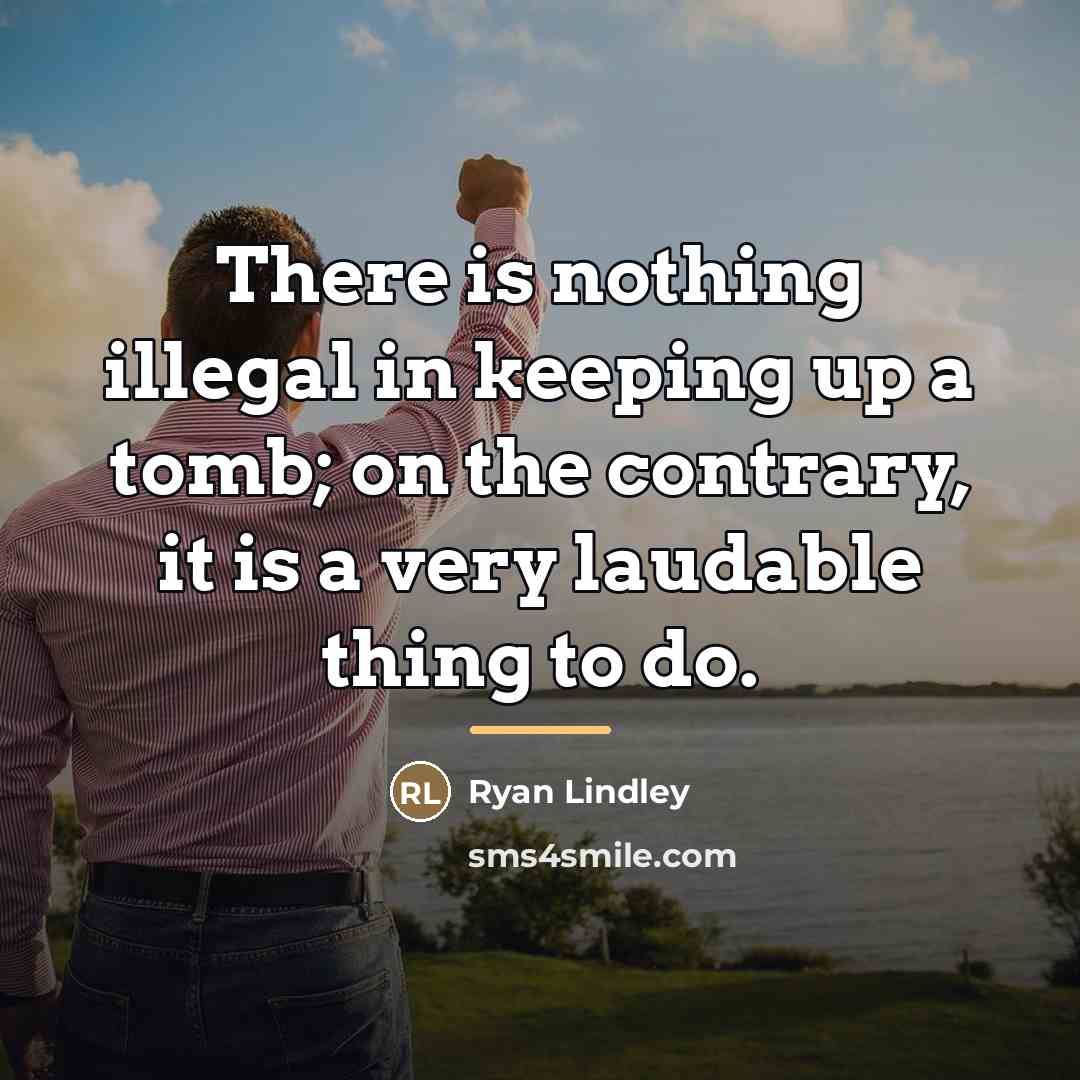 “There is nothing illegal in keeping up a tomb; on…” quote by Ryan Lindley