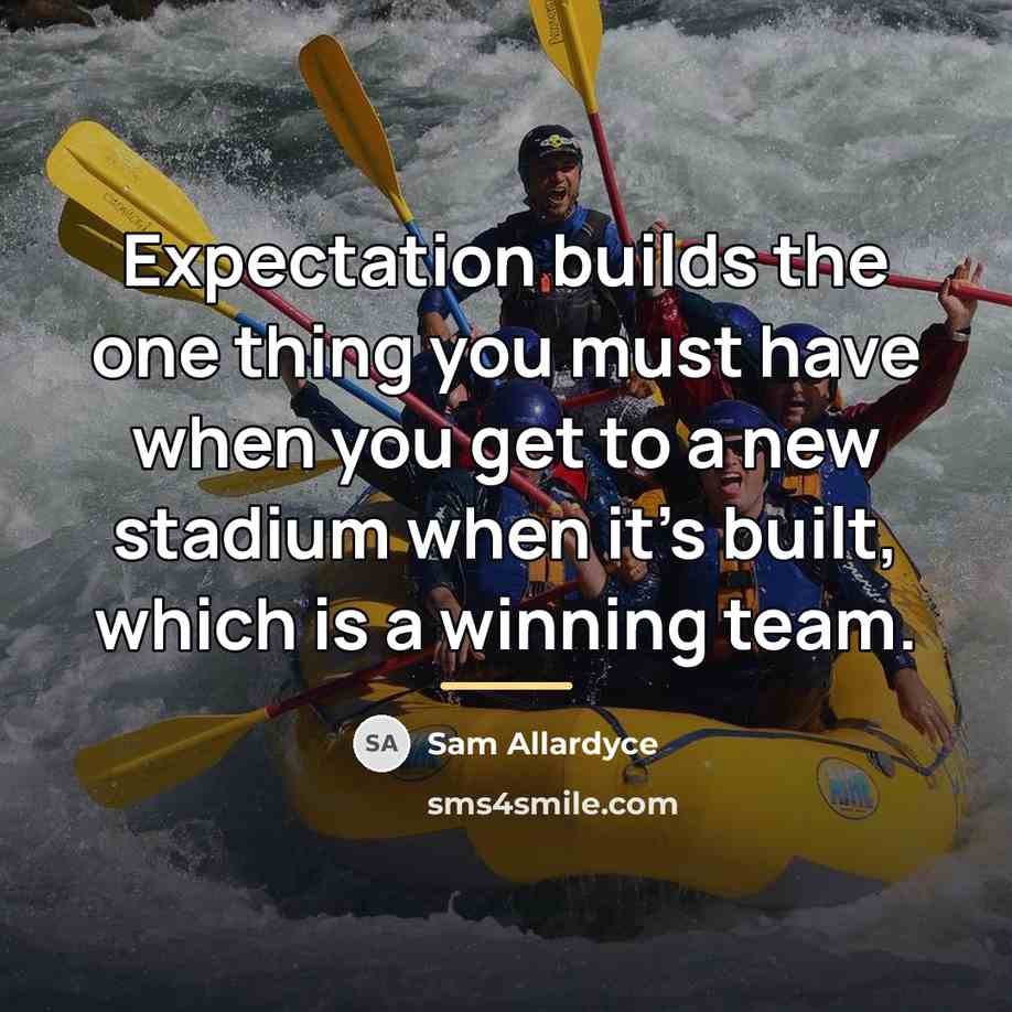 “Expectation builds the one thing you must have when you…” quote by Sam Allardyce
