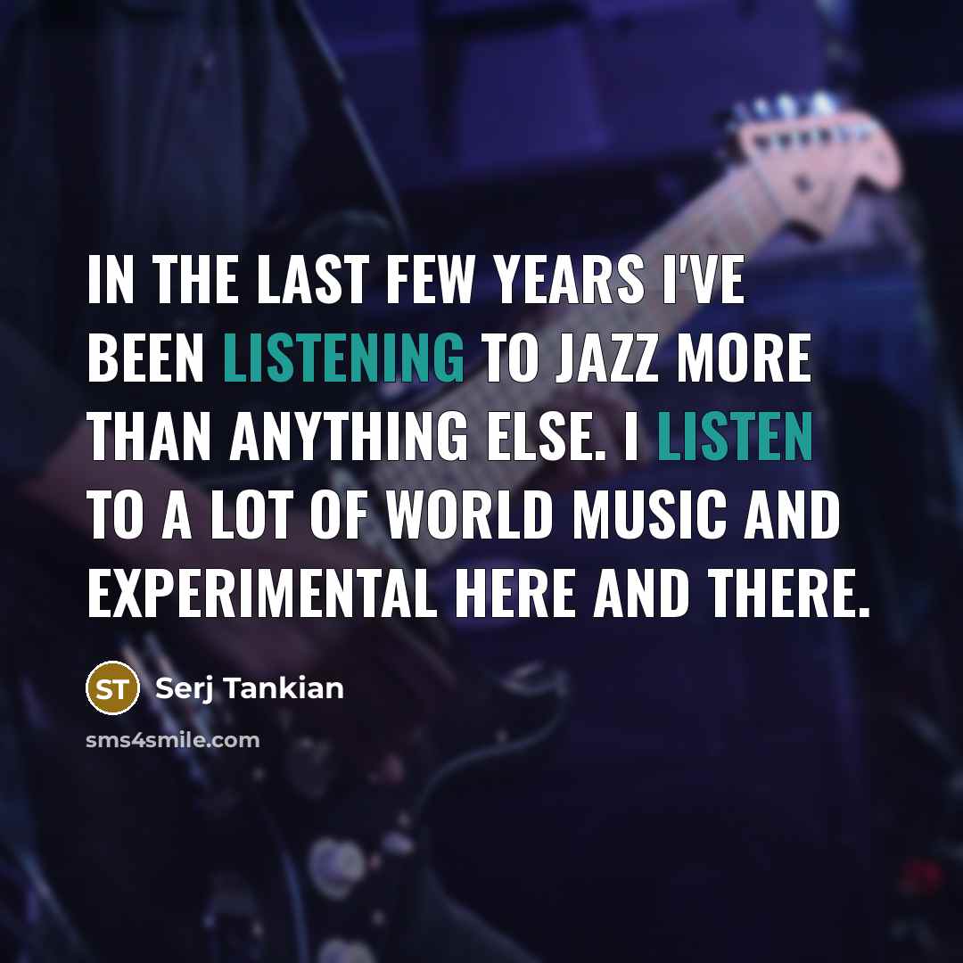 “In the last few years I've been listening to jazz…” quote by Serj Tankian