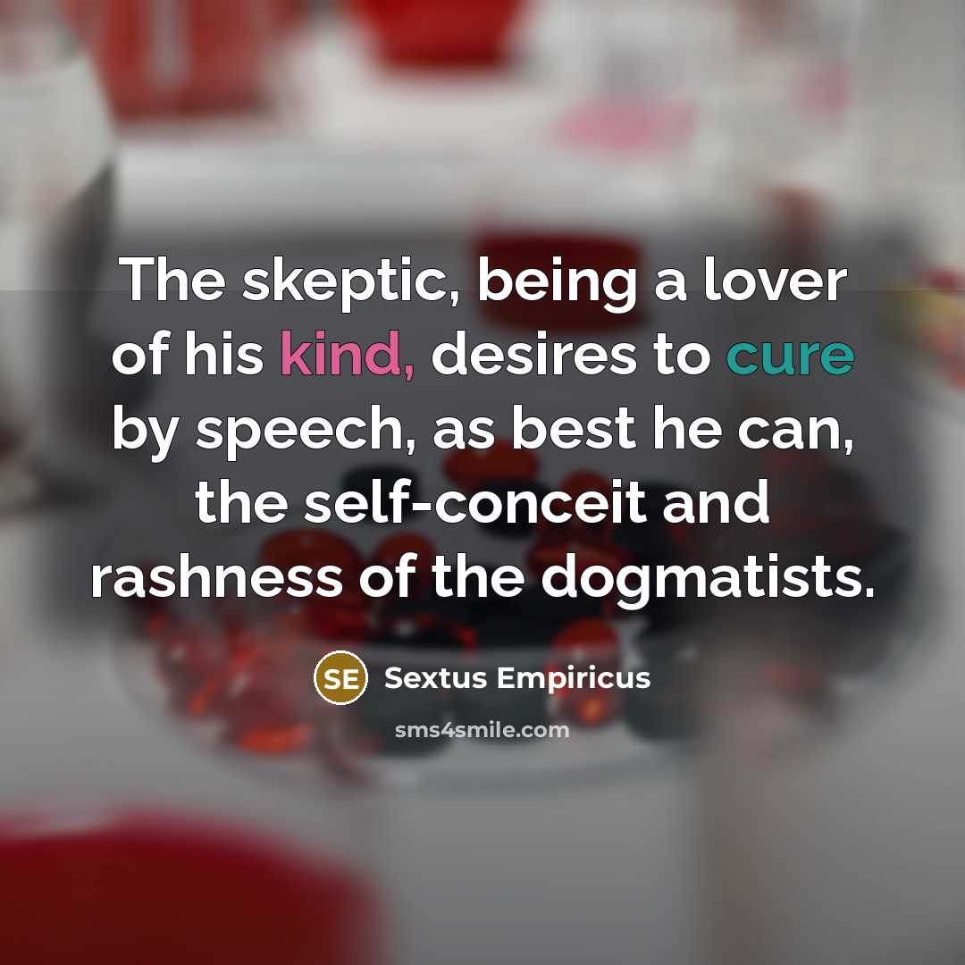 “The skeptic, being a lover of his kind, desires to…” quote by Sextus Empiricus