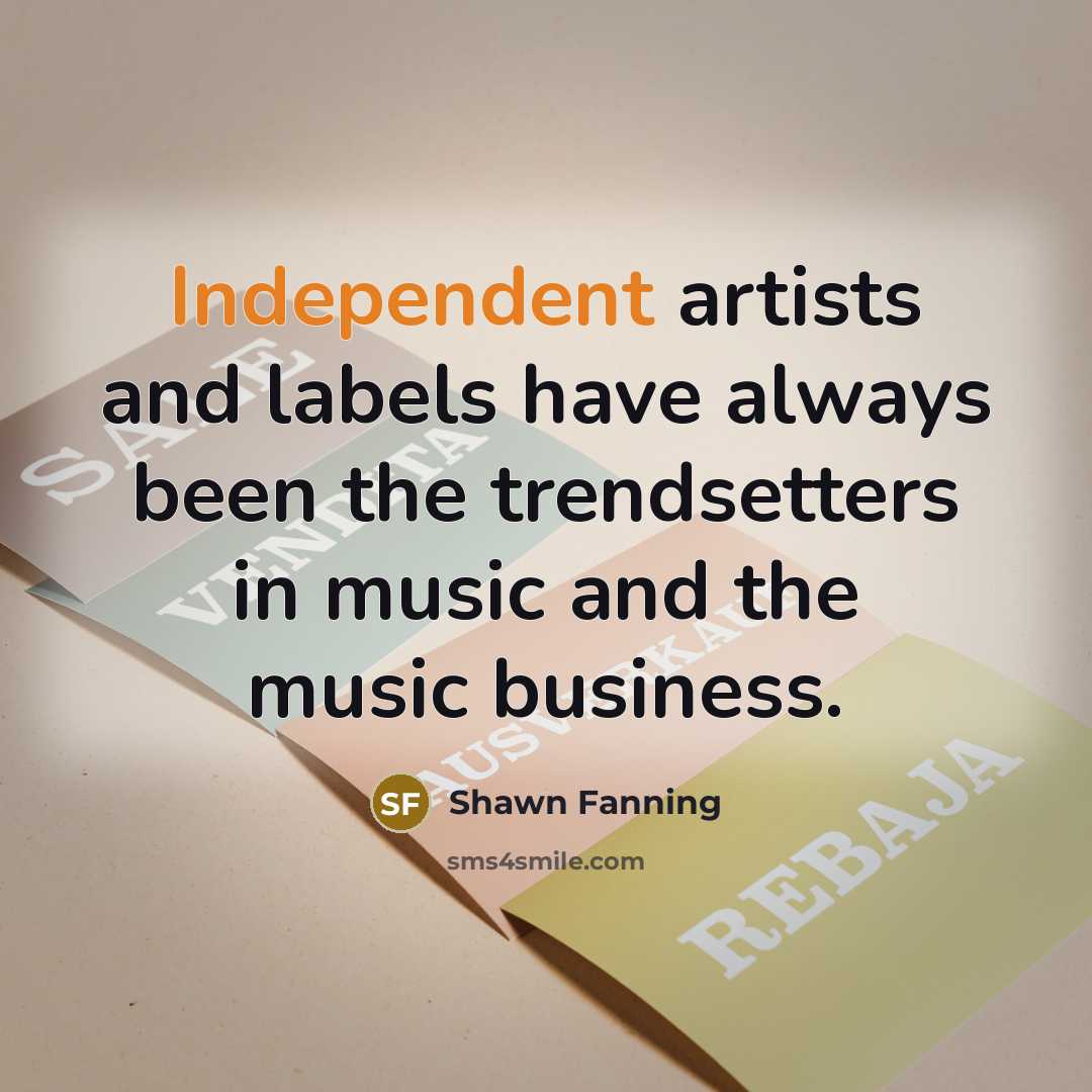 “Independent artists and labels have always been the trendsetters in…” quote by Shawn Fanning