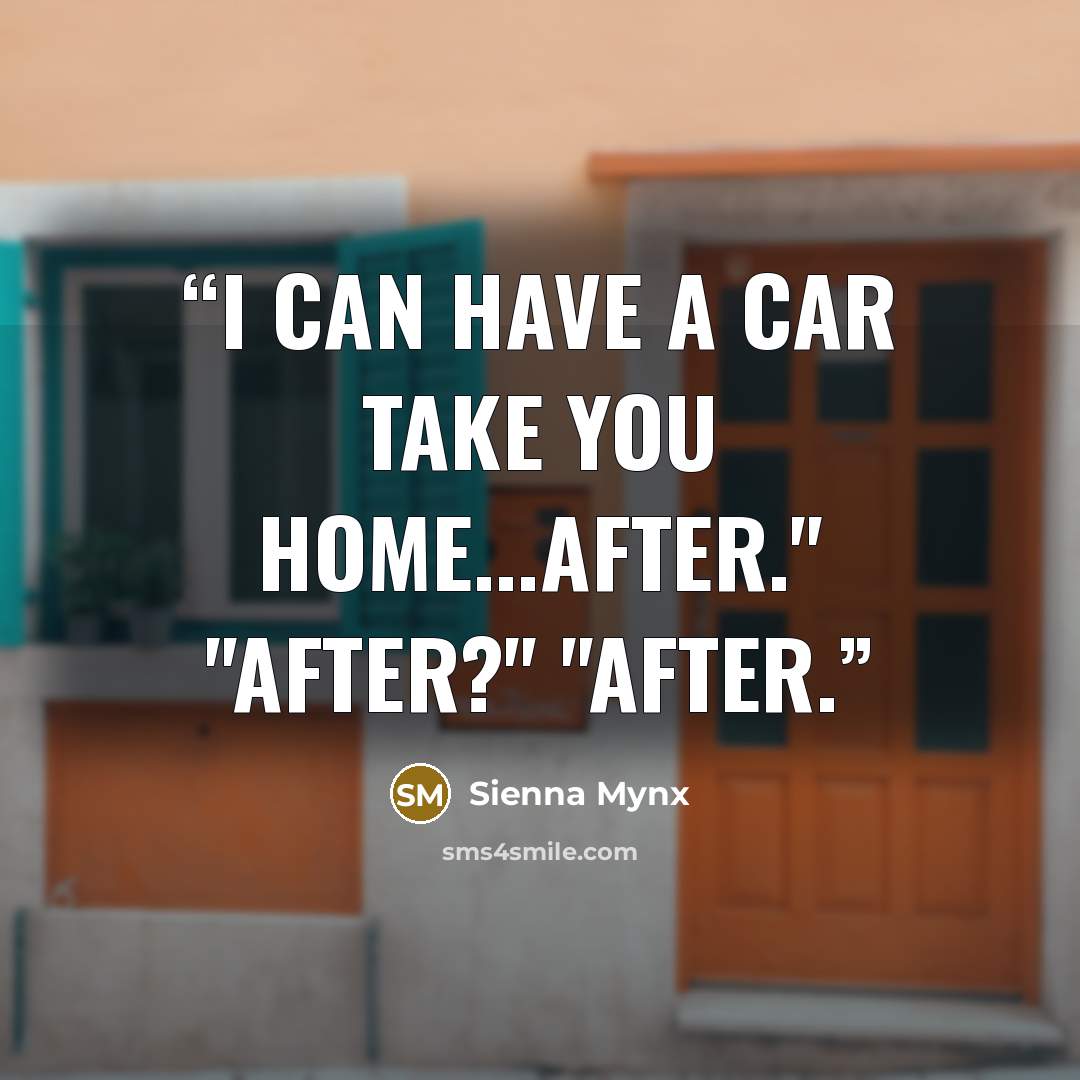 “I can have a car take you home...after." "After?" "After.” quote by Sienna Mynx
