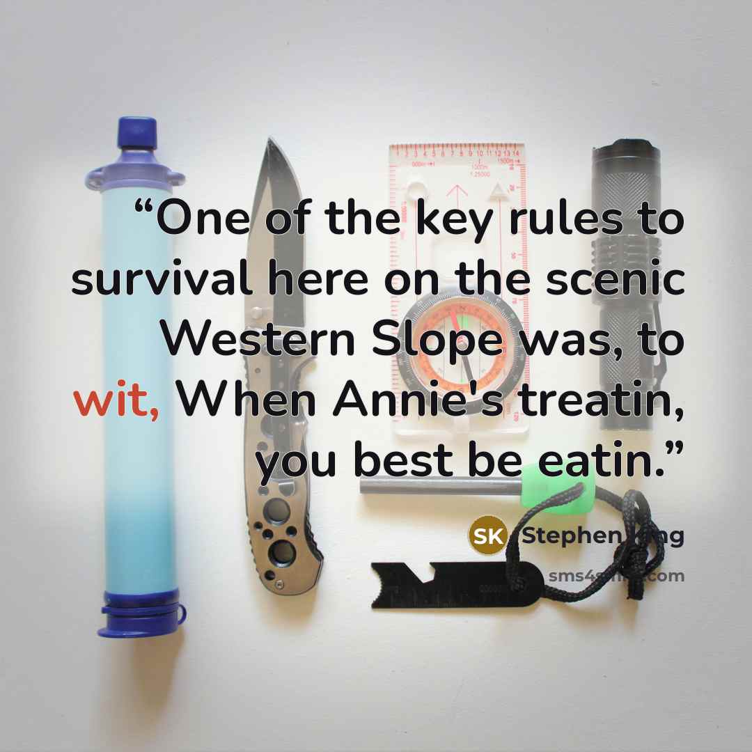 “One of the key rules to survival here on the scenic Western Slope was, to wit, When Annie's treatin, you best be eatin.” quote by Stephen King
