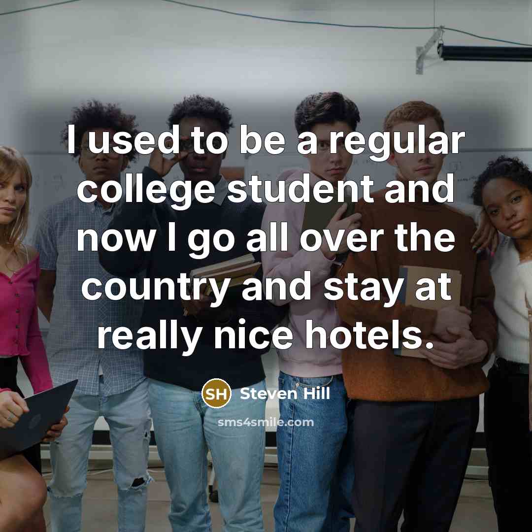 “I used to be a regular college student and now…” quote by Steven Hill