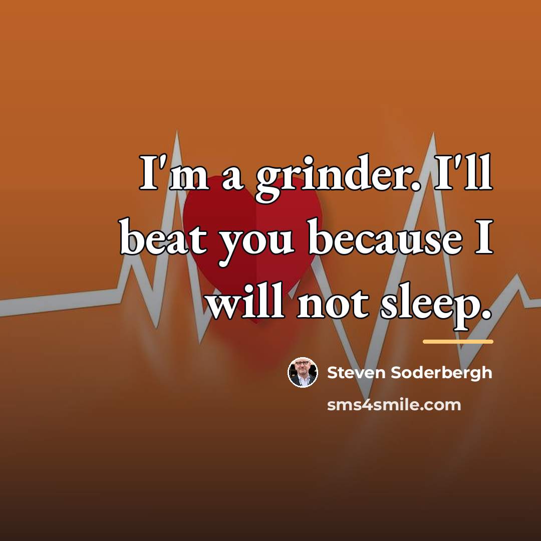 “I'm a grinder. I'll beat you because I will not…” quote by Steven Soderbergh