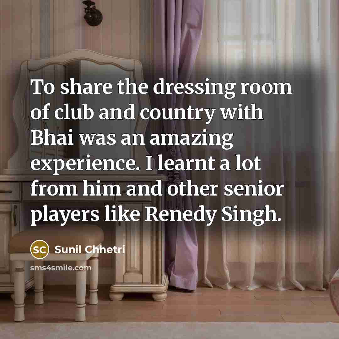 “To share the dressing room of club and country with…” quote by Sunil Chhetri