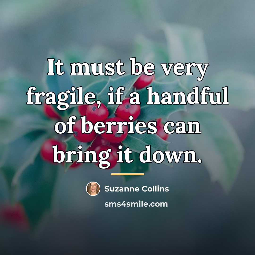 “It must be very fragile, if a handful of berries…” quote by Suzanne Collins