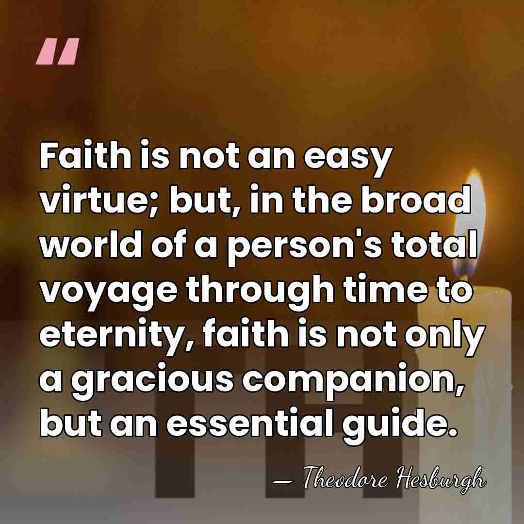 Faith is not an easy virtue; but, in the broad world of&hellip; - Theodore Hesburgh