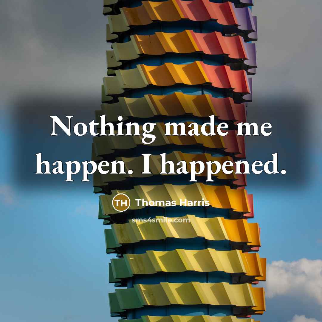 “Nothing made me happen. I happened.…” quote by Thomas Harris