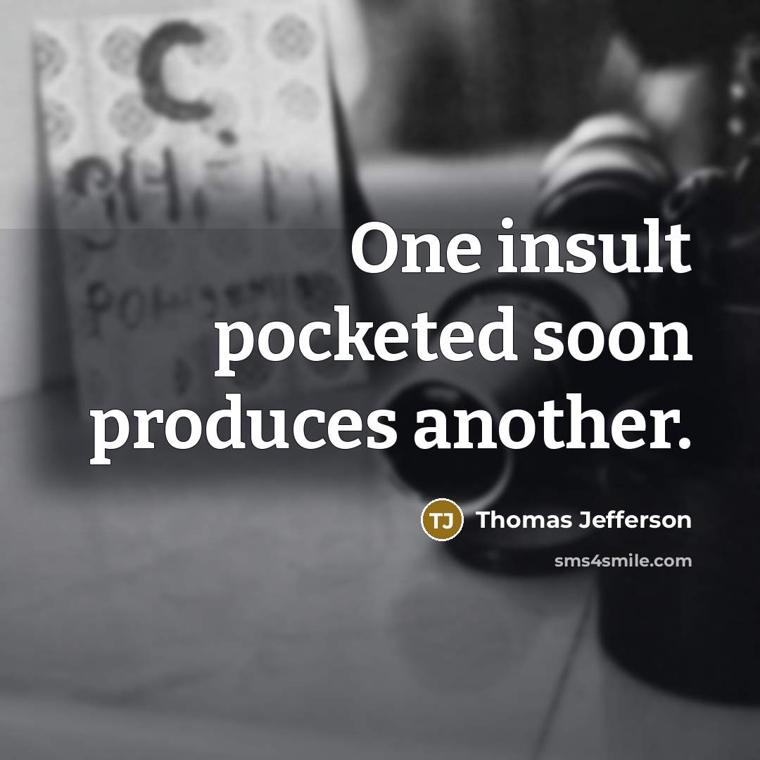 “One insult pocketed soon produces another.…” quote by Thomas Jefferson