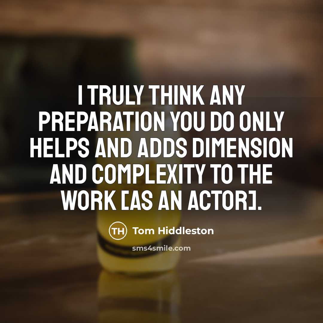 “I truly think any preparation you do only helps and…” quote by Tom Hiddleston