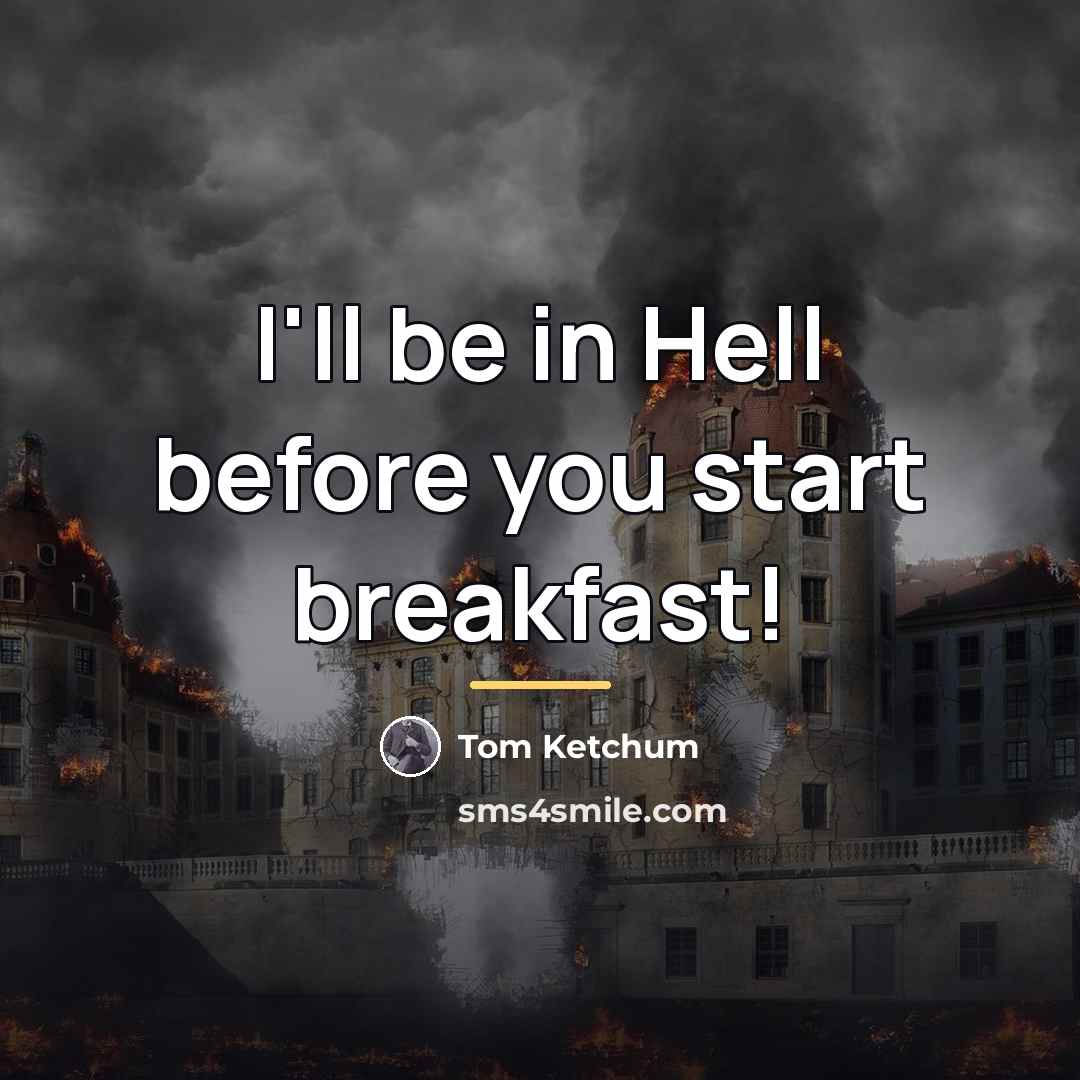 “I'll be in Hell before you start breakfast!…” quote by Tom Ketchum