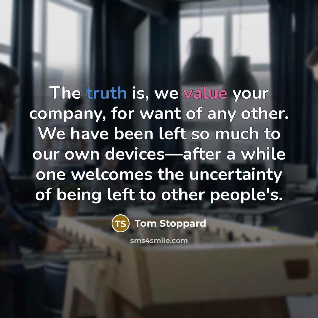 “The truth is, we value your company, for want of…” quote by Tom Stoppard