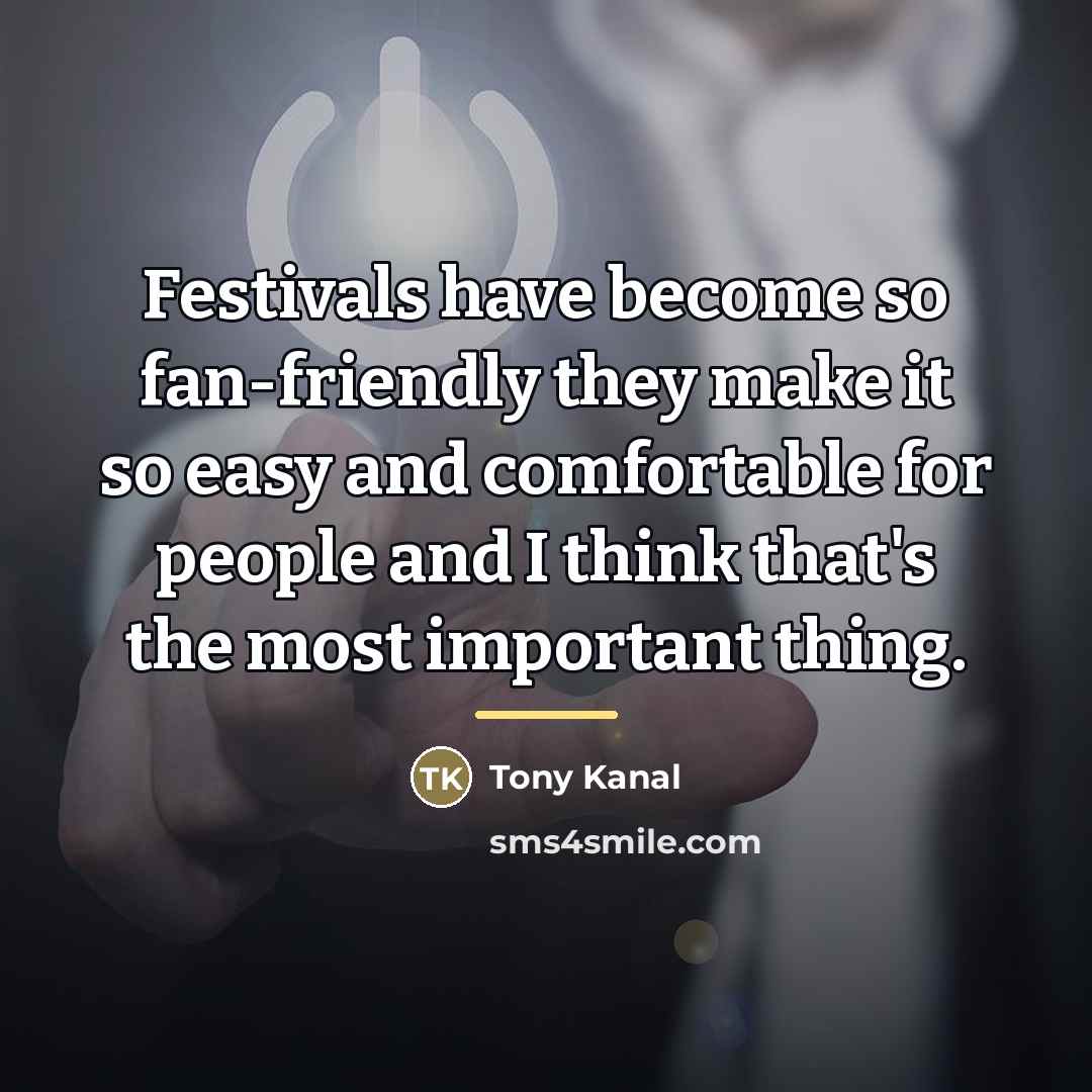 “Festivals have become so fan-friendly they make it so easy…” quote by Tony Kanal