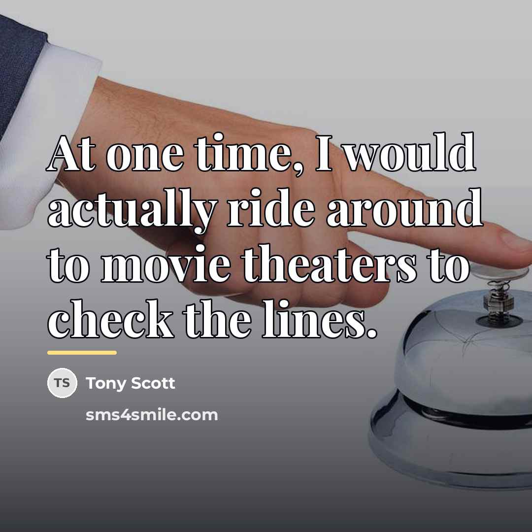 “At one time, I would actually ride around to movie…” quote by Tony Scott