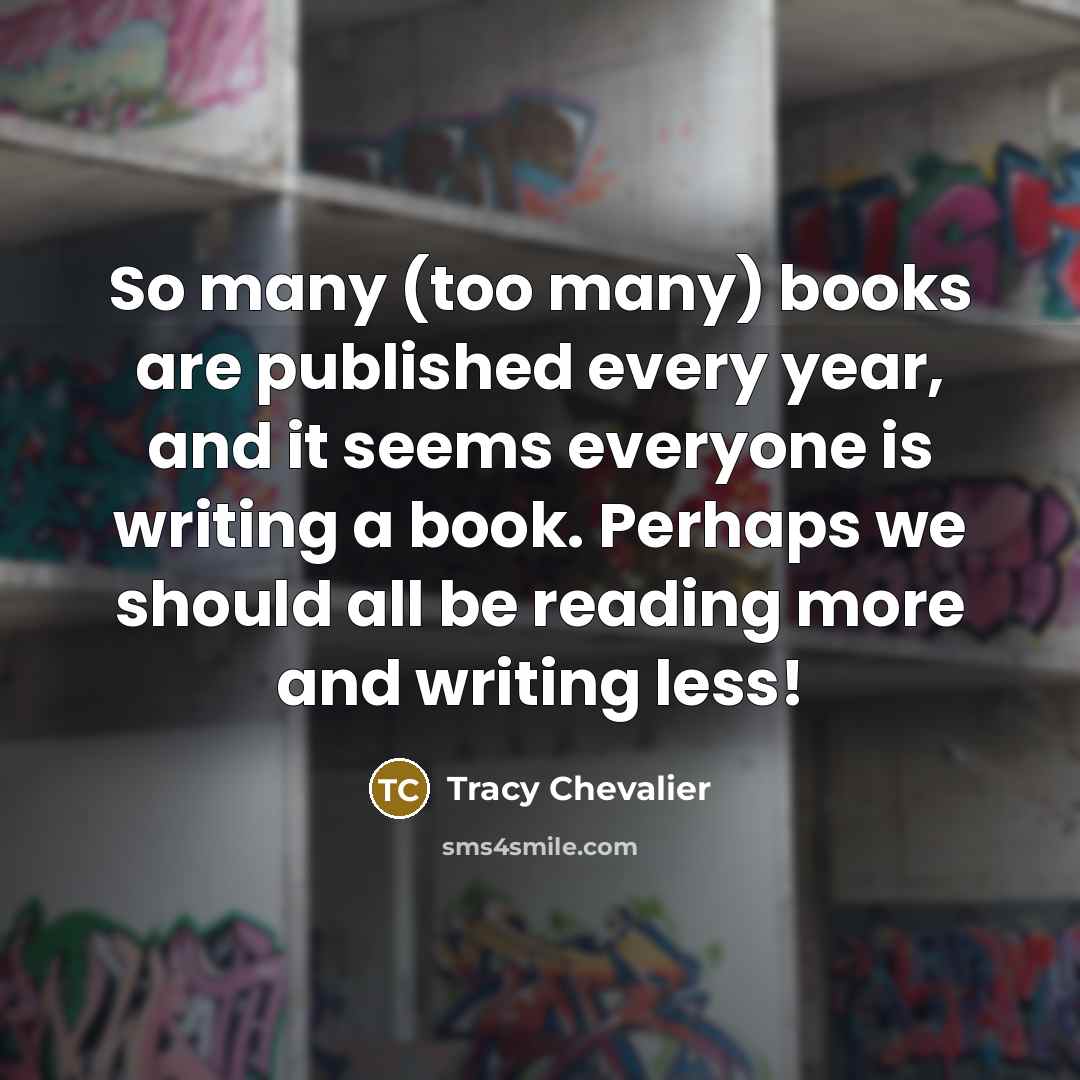 “So many (too many) books are published every year, and…” quote by Tracy Chevalier