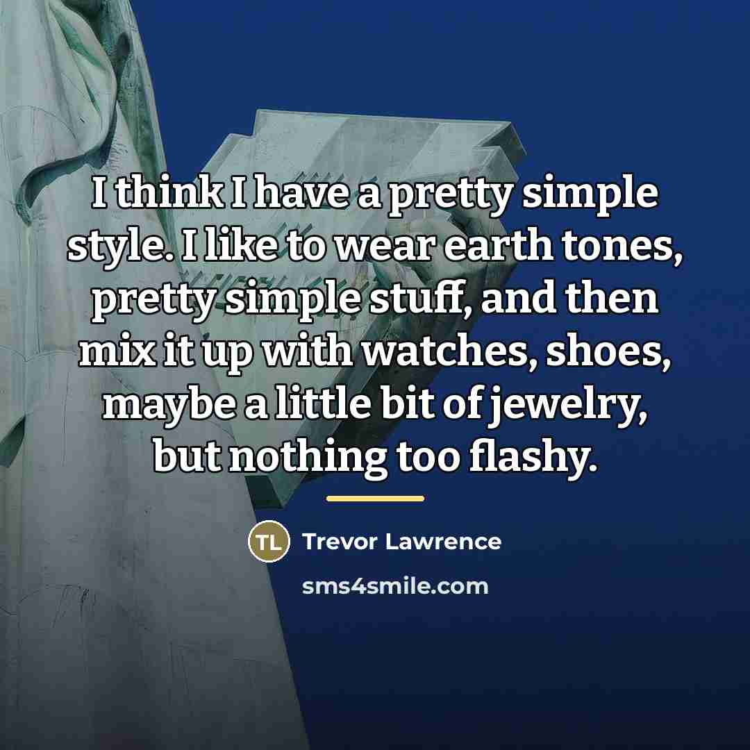 “I think I have a pretty simple style. I like…” quote by Trevor Lawrence