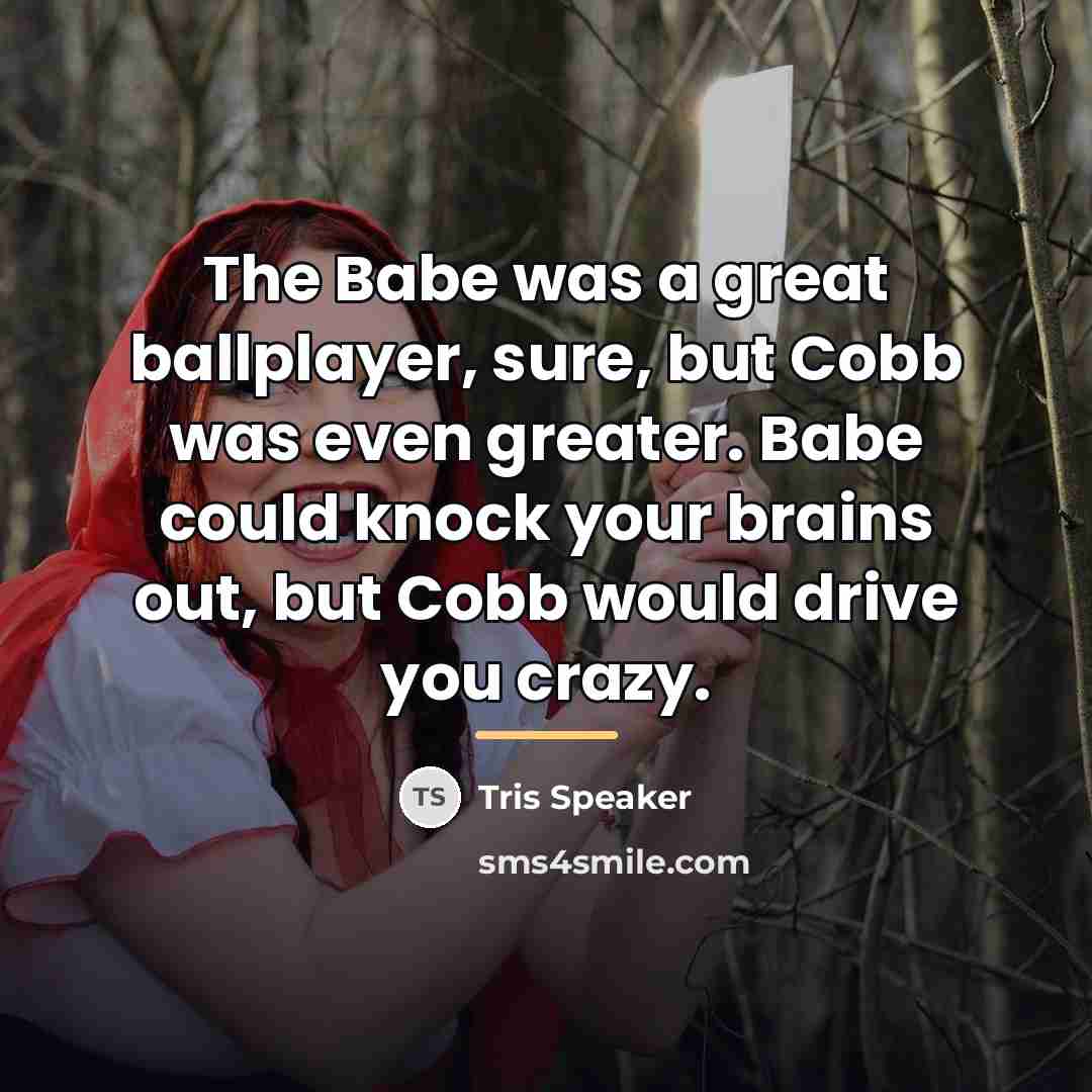 “The Babe was a great ballplayer, sure, but Cobb was…” quote by Tris Speaker