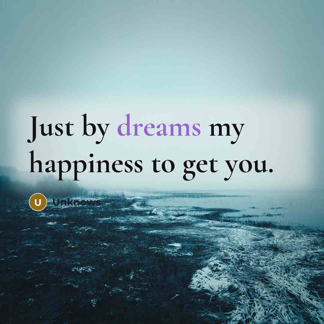“Just by dreams my happiness to get you.…” quote by Unknows