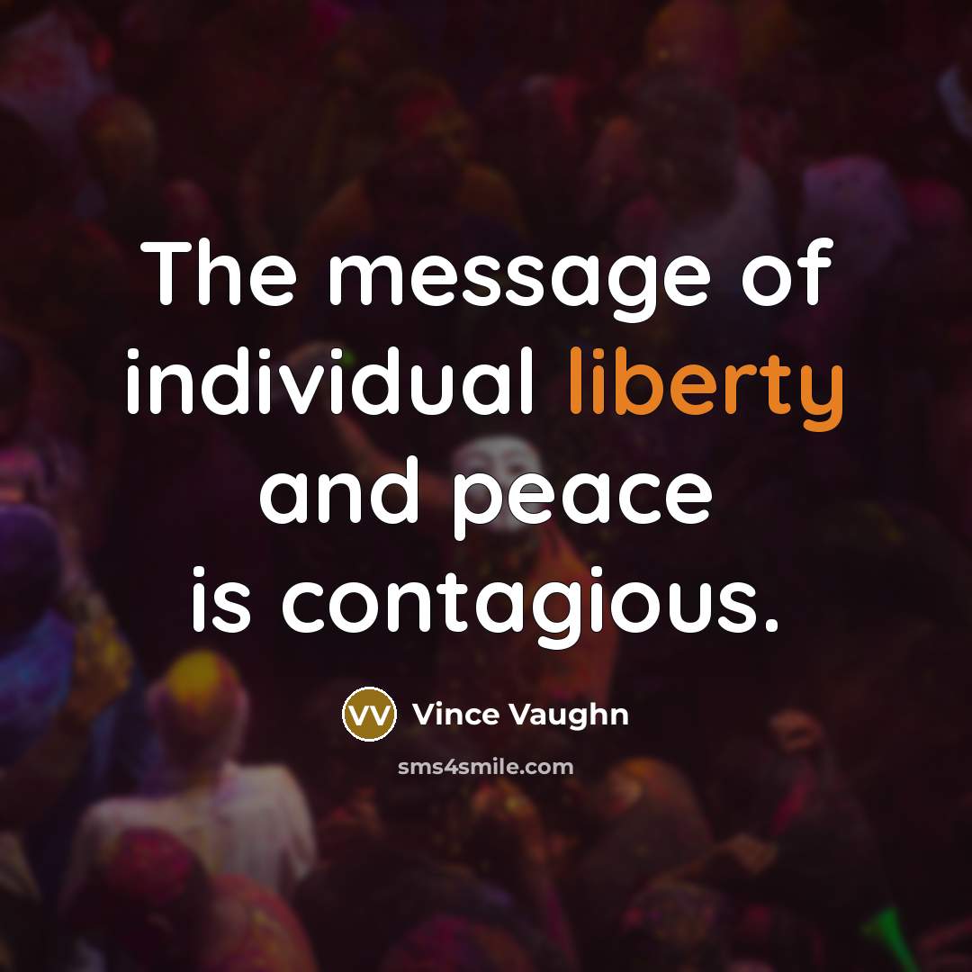 “The message of individual liberty and peace is contagious.…” quote by Vince Vaughn