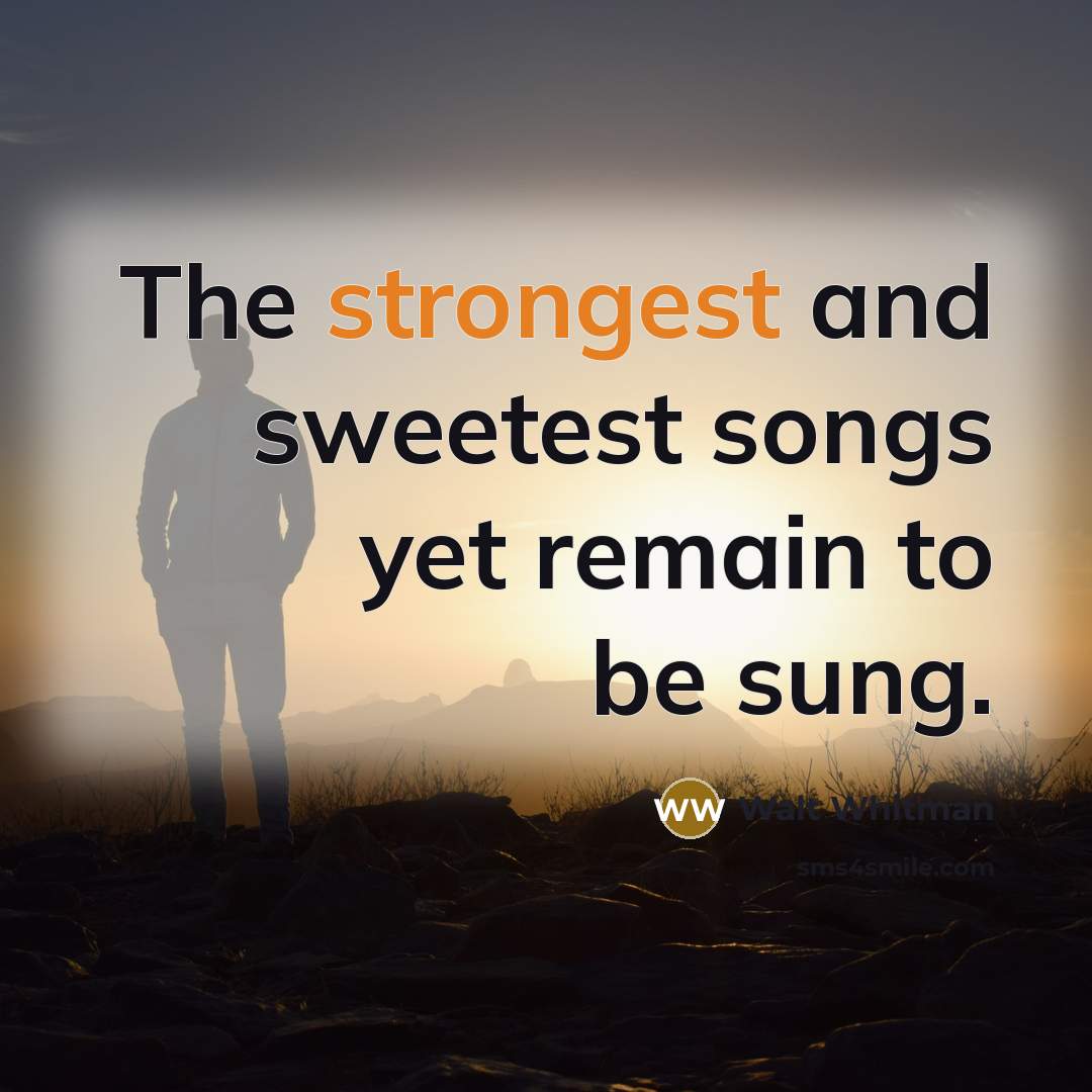 “The strongest and sweetest songs yet remain to be sung.…” quote by Walt Whitman