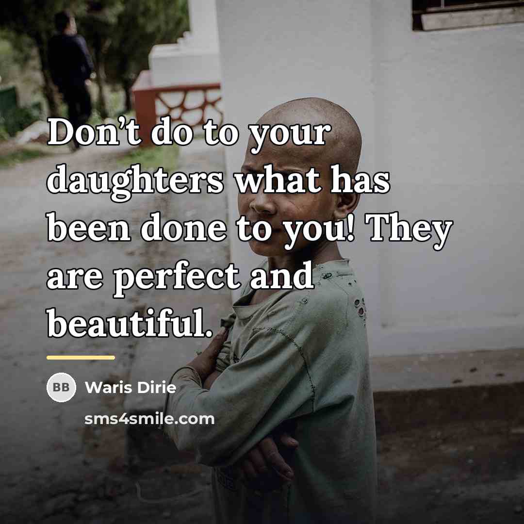 “Don’t do to your daughters what has been done to…” quote by Waris Dirie