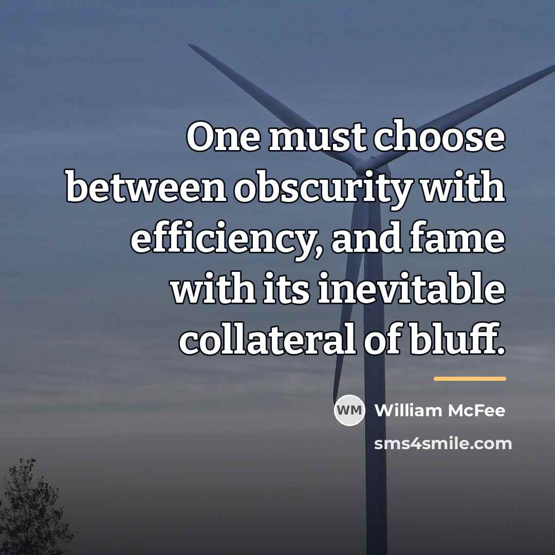 “One must choose between obscurity with efficiency, and fame with…” quote by William McFee
