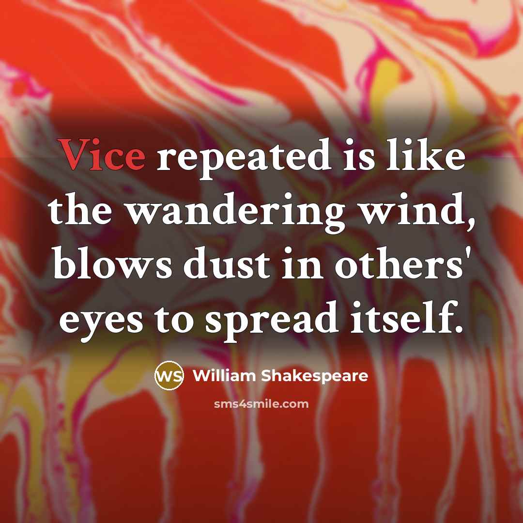 “Vice repeated is like the wandering wind, blows dust in…” quote by William Shakespeare