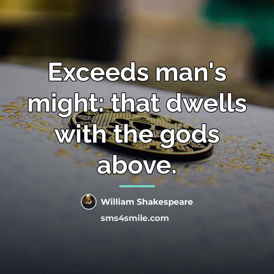 “Exceeds man's might: that dwells with the gods above.…” quote by William Shakespeare