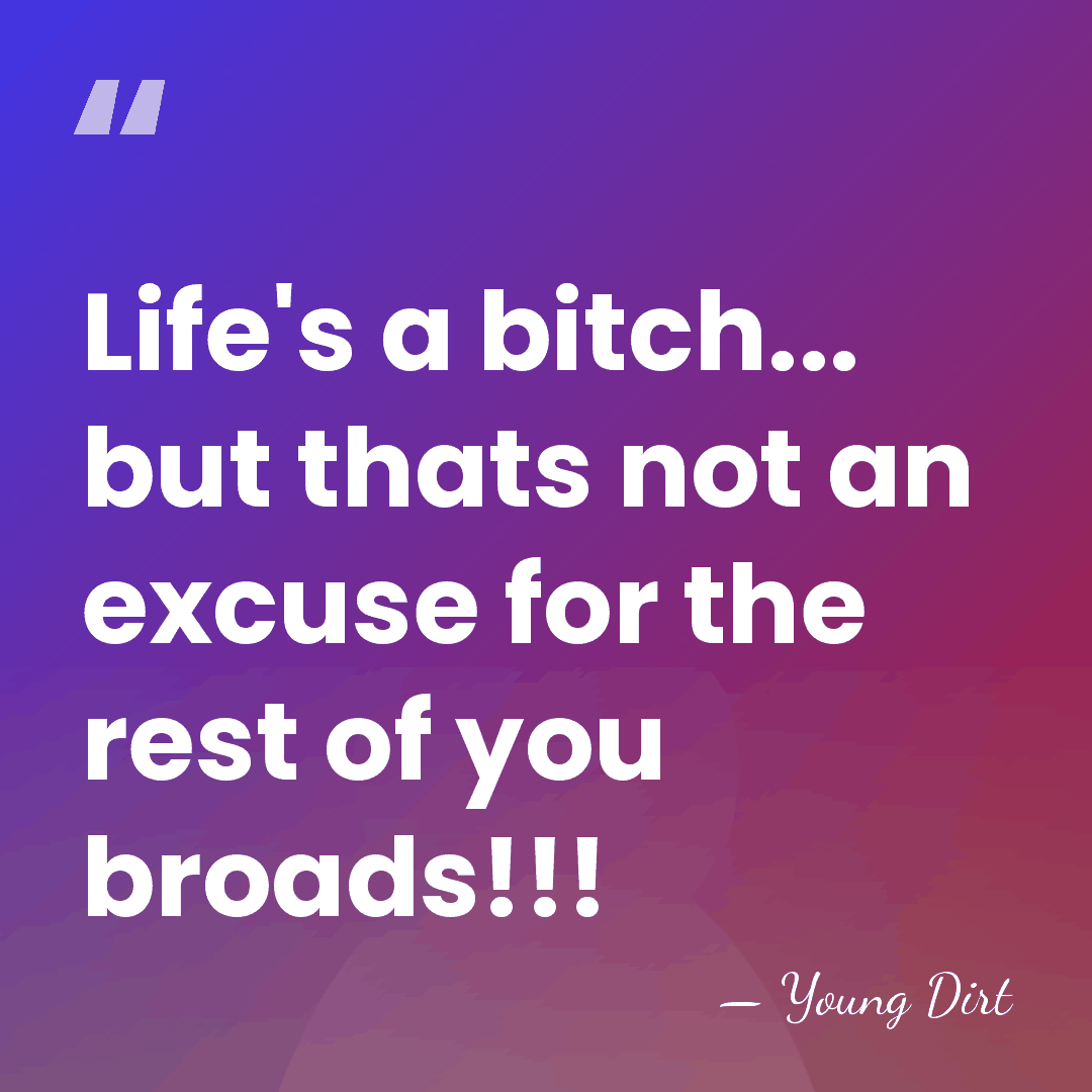 Life's a bitch... but thats not an excuse for the rest of&hellip; - Young Dirt