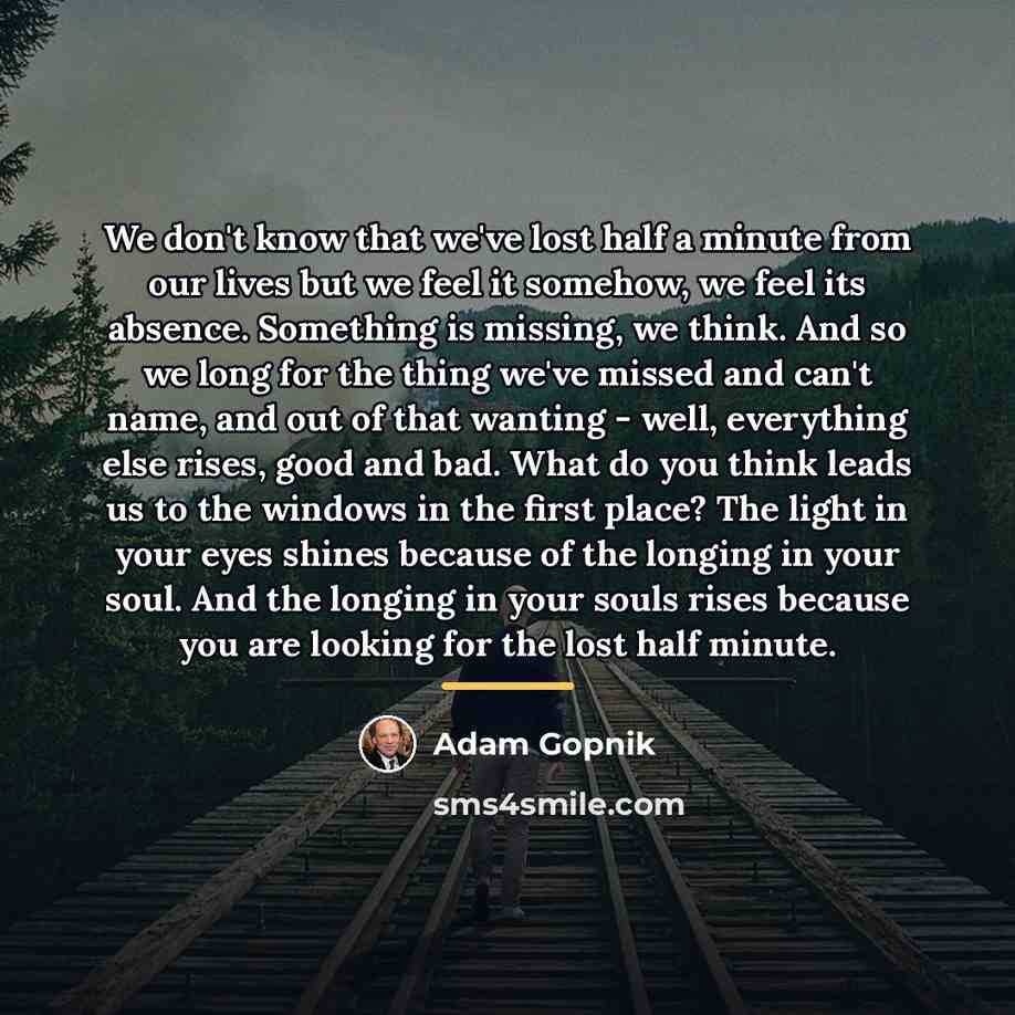 “We don't know that we've lost half a minute from…” quote by Adam Gopnik