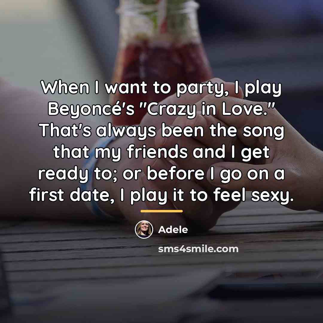 “When I want to party, I play Beyoncé's "Crazy in…” quote by Adele