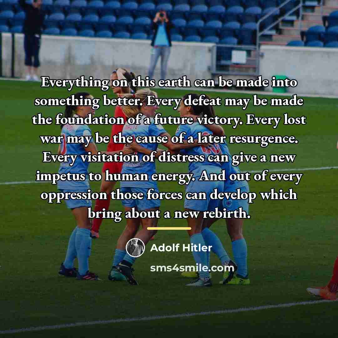 “Everything on this earth can be made into something better.…” quote by Adolf Hitler
