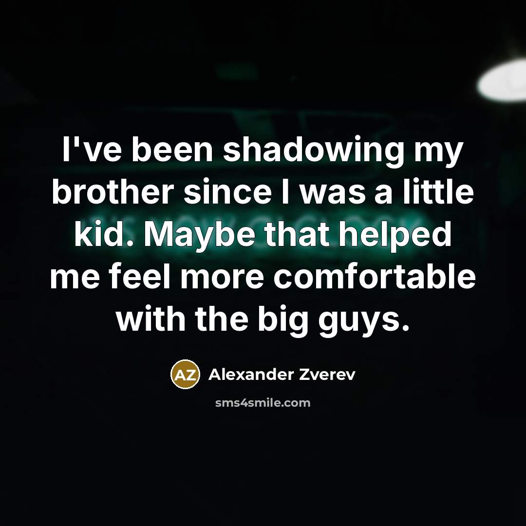 “I've been shadowing my brother since I was a little…” quote by Alexander Zverev
