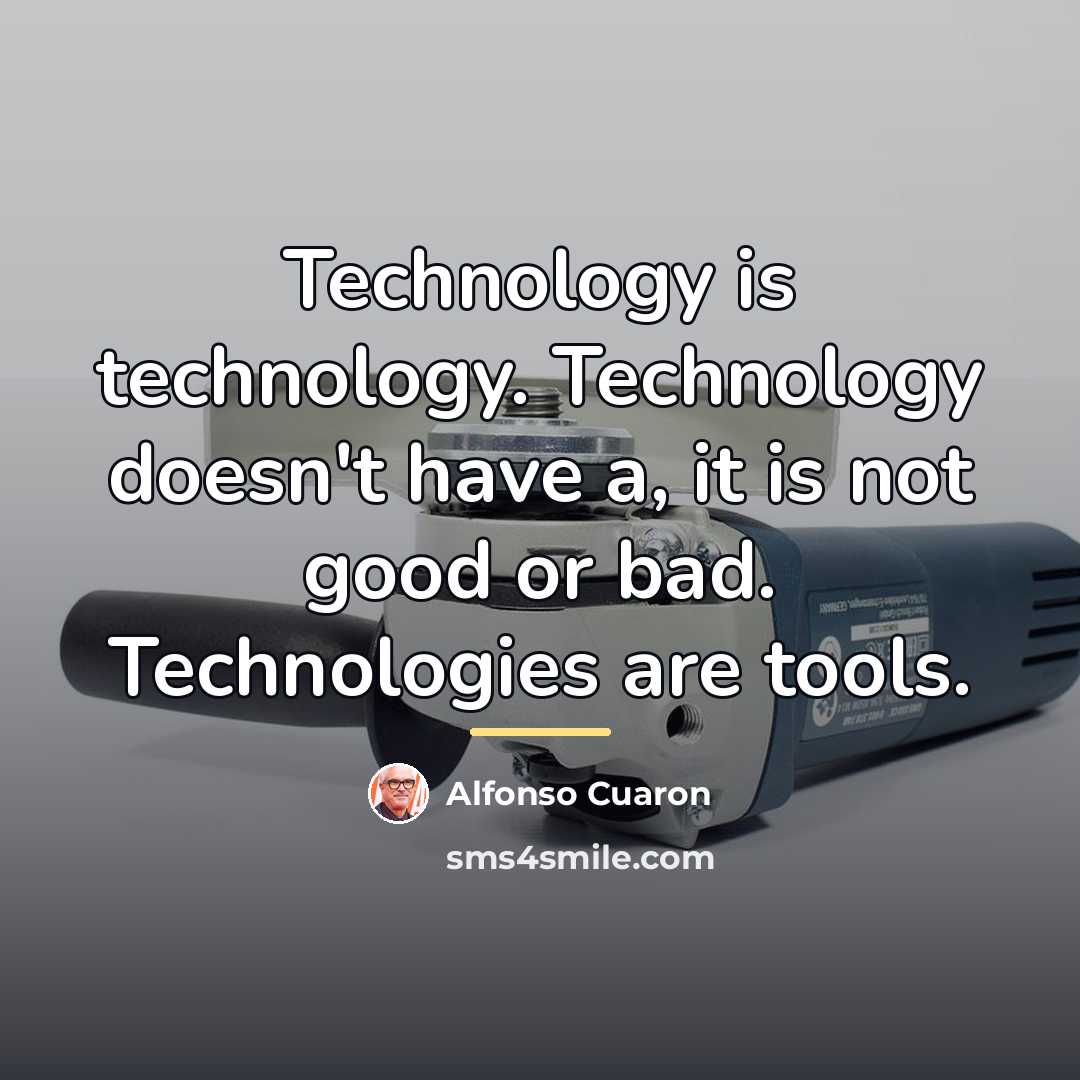 “Technology is technology. Technology doesn't have a, it is not…” quote by Alfonso Cuaron