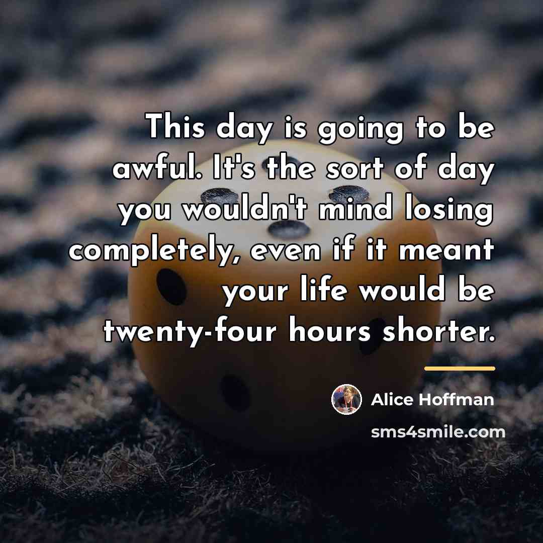 “This day is going to be awful. It's the sort…” quote by Alice Hoffman