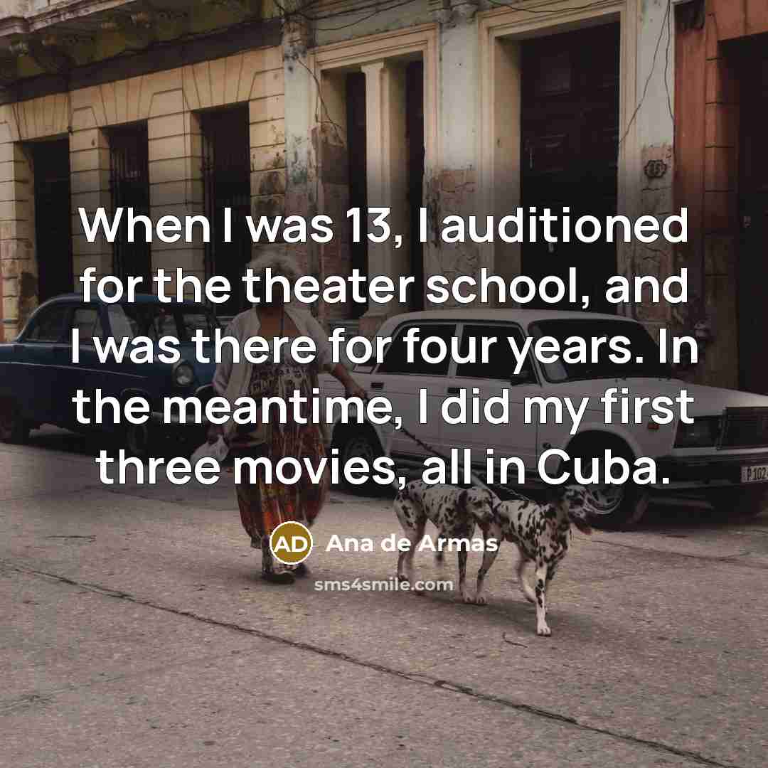 “When I was 13, I auditioned for the theater school,…” quote by Ana de Armas