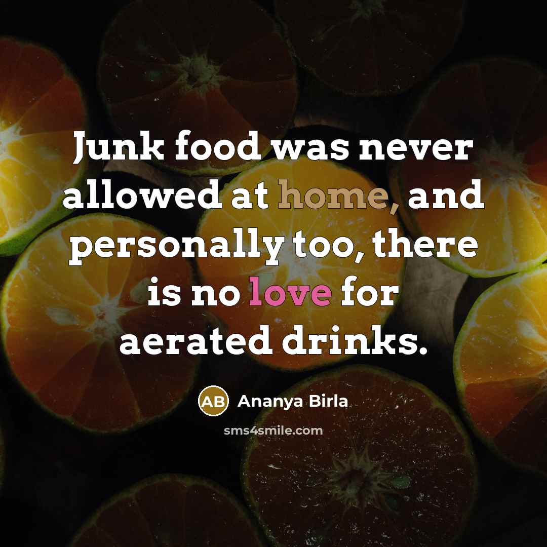 “Junk food was never allowed at home, and personally too,…” quote by Ananya Birla