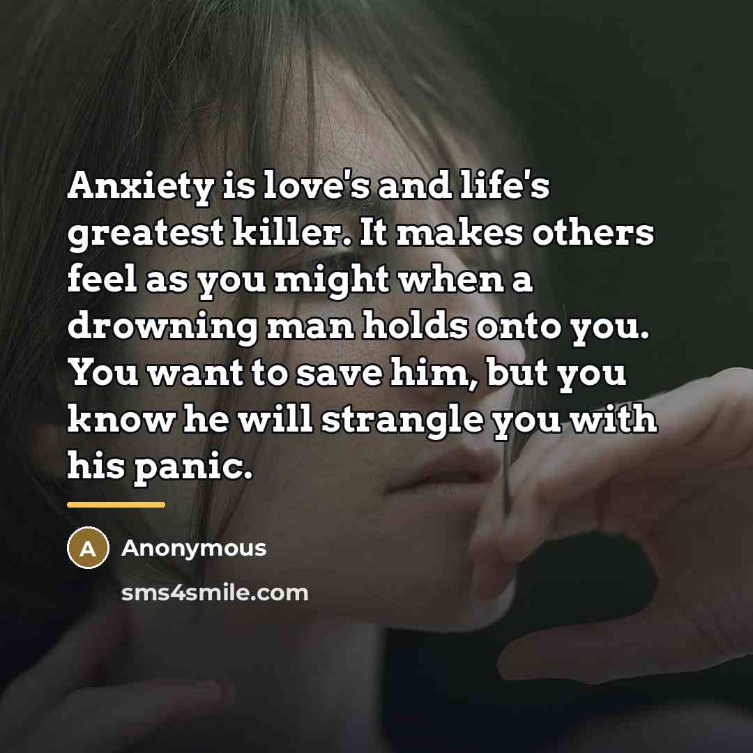 “Anxiety is love's and life's greatest killer. It makes others…” quote by Anonymous