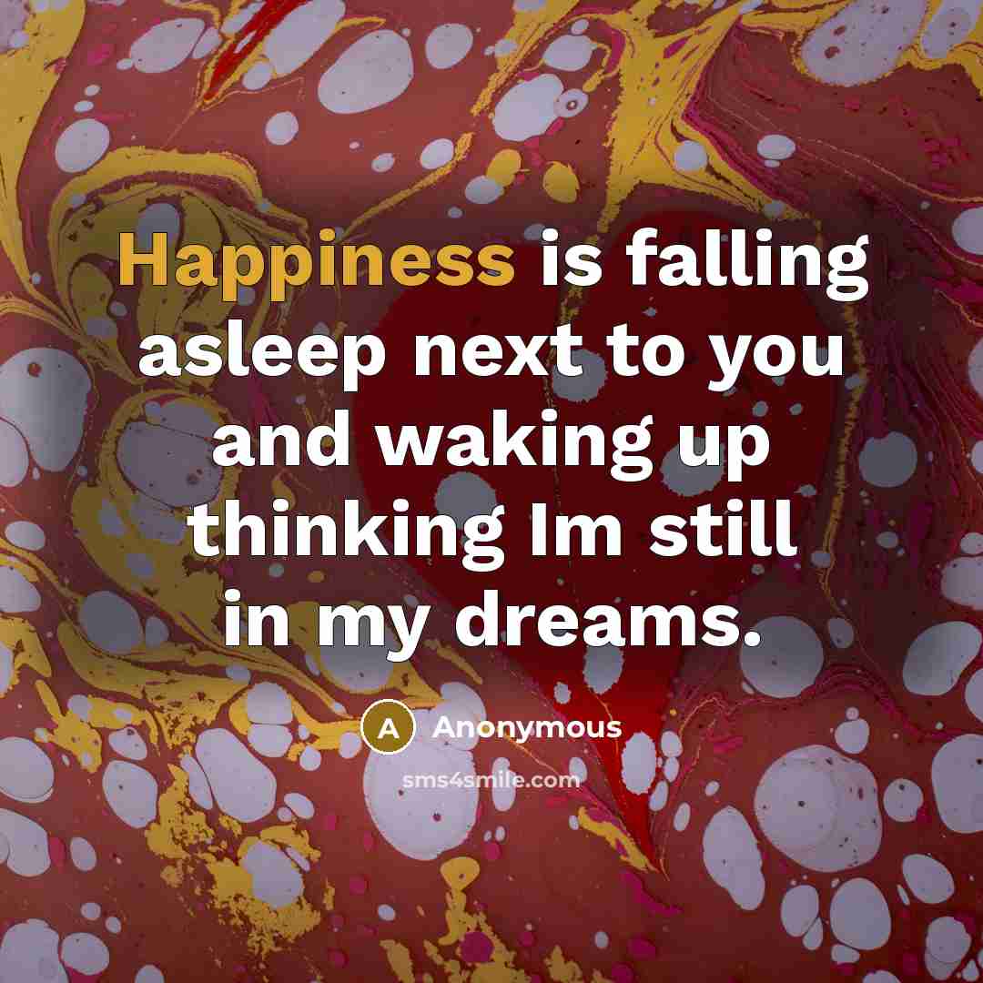 “Happiness is falling asleep next to you and waking up…” quote by Anonymous