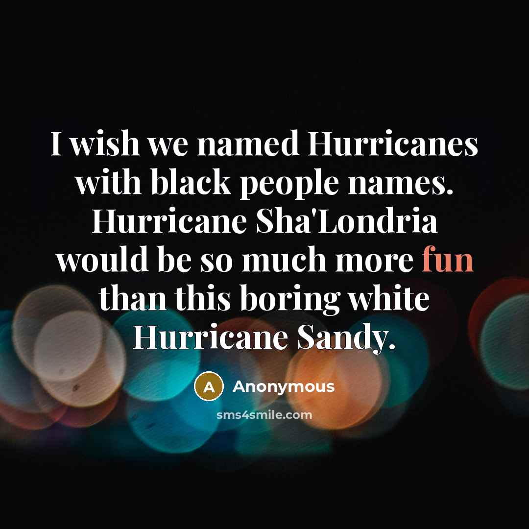 “I wish we named Hurricanes with black people names. Hurricane…” quote by Anonymous