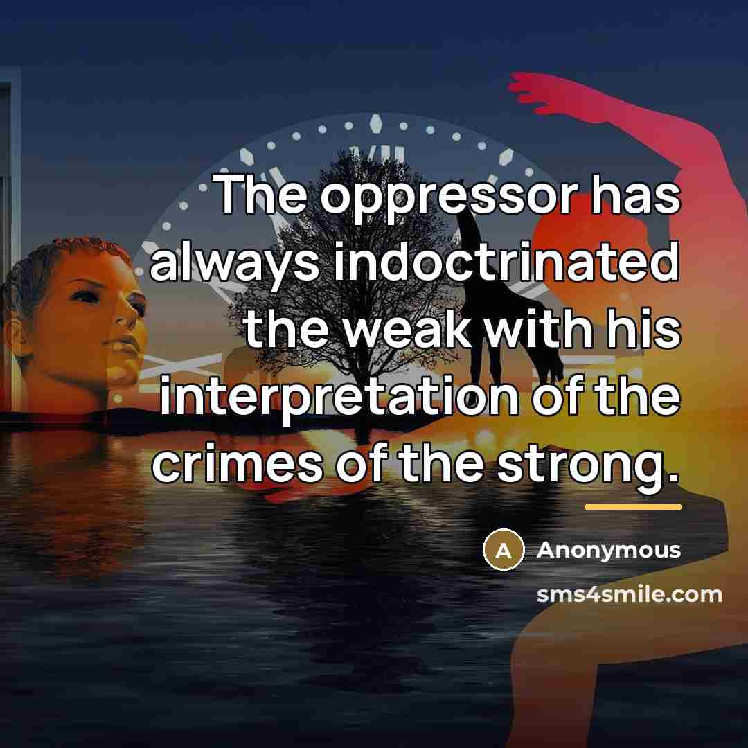 “The oppressor has always indoctrinated the weak with his interpretation…” quote by Anonymous