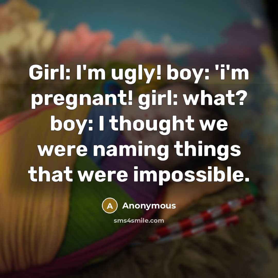 “Girl: I'm ugly! boy: 'i'm pregnant! girl: what? boy: I…” quote by Anonymous