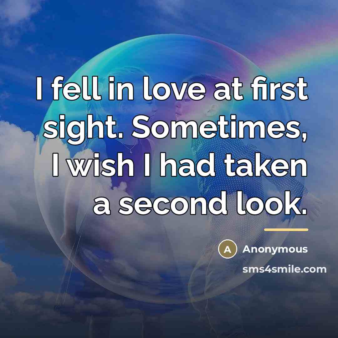 “I fell in love at first sight. Sometimes, I wish…” quote by Anonymous