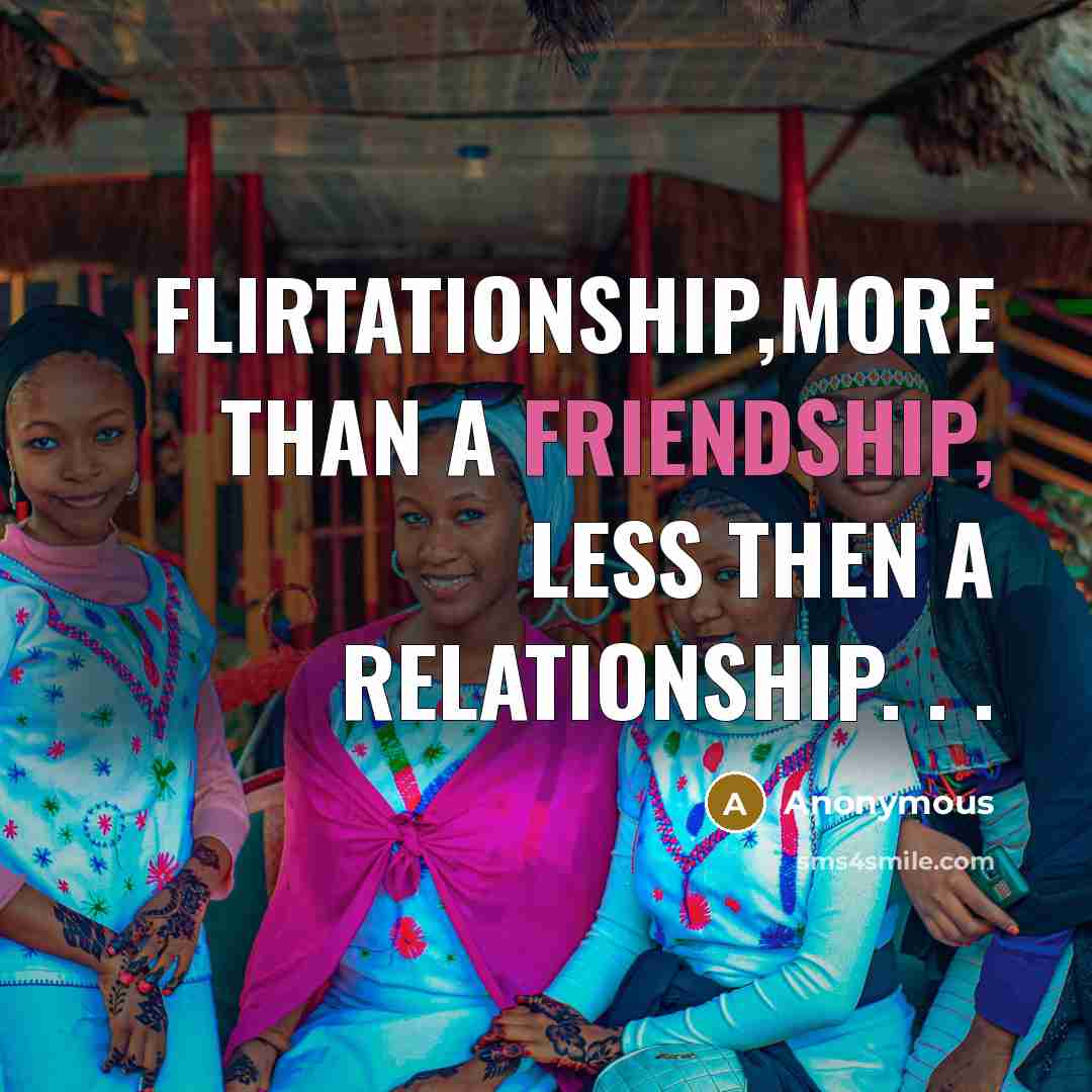 “Flirtationship,More than a Friendship, Less then a Relationship. . .…” quote by Anonymous