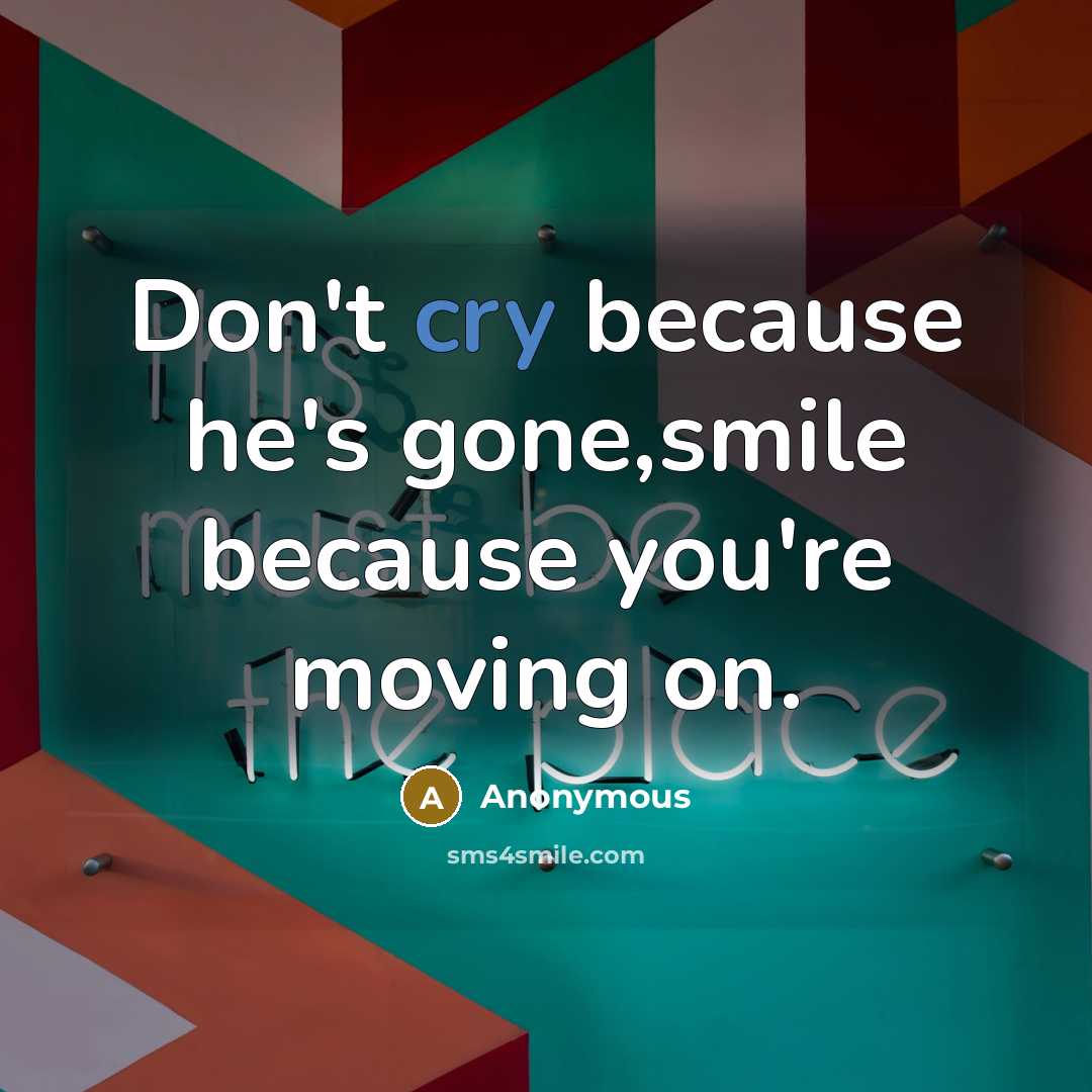 “Don't cry because he's gone,smile because you're moving on.…” quote by Anonymous