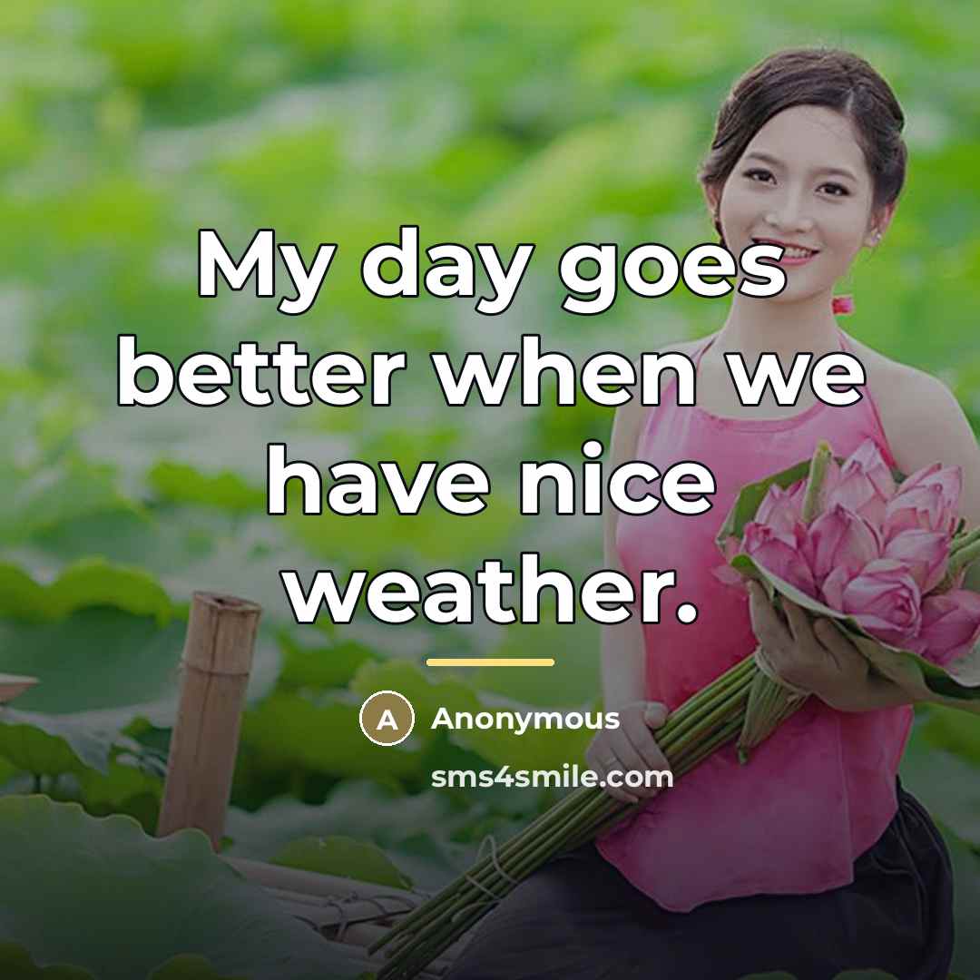 “My day goes better when we have nice weather.…” quote by Anonymous