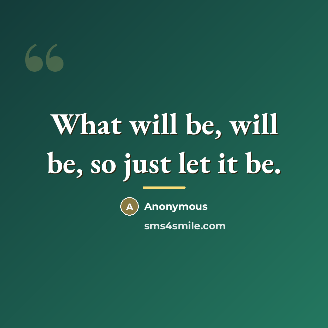 “What will be, will be, so just let it be.…” quote by Anonymous