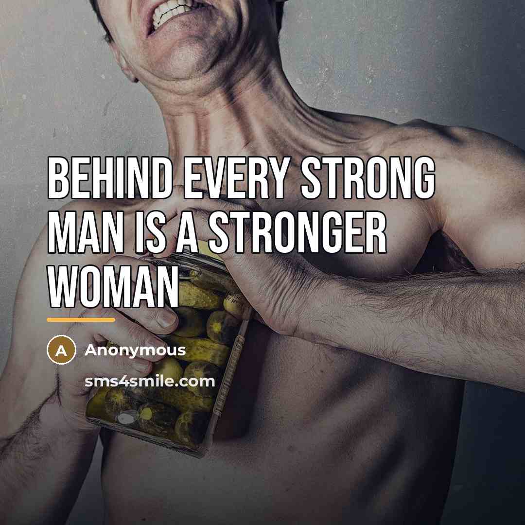 “Behind every strong man is a stronger woman…” quote by Anonymous