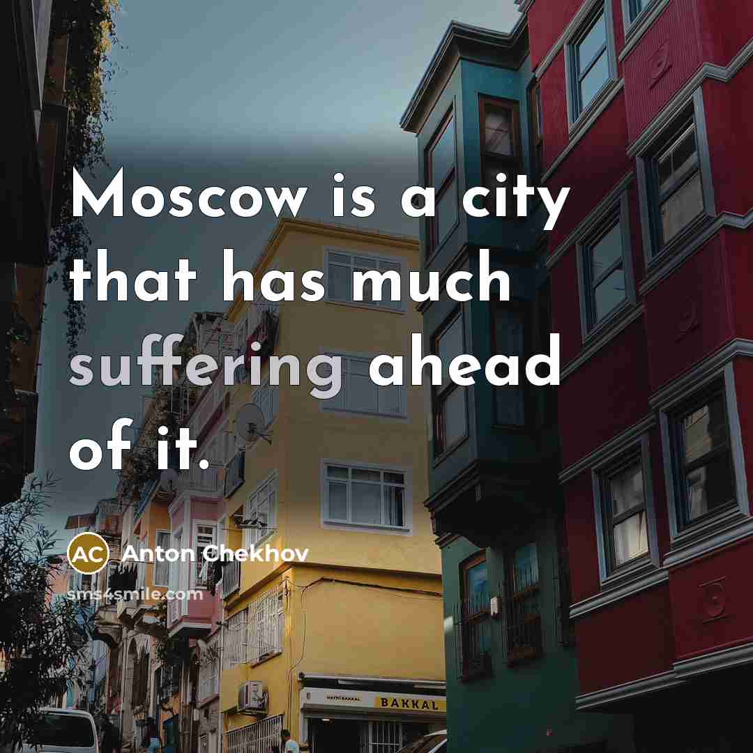 “Moscow is a city that has much suffering ahead of…” quote by Anton Chekhov